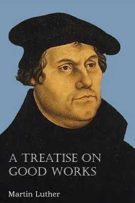 Pojednanie o dobrých skutkoch - A Treatise on Good Works