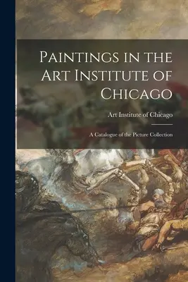 Obrazy v Umeleckom inštitúte v Chicagu; katalóg obrazovej zbierky - Paintings in the Art Institute of Chicago; a Catalogue of the Picture Collection