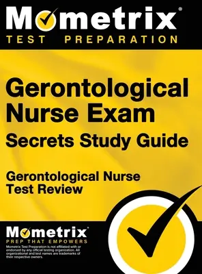 Gerontological Nurse Exam Secrets Study Guide (Tajná študijná príručka pre gerontologické sestry): Gerontological Nurse Test Review for the Gerontological Nurse Exam (Preskúmanie testu pre gerontologické sestry) - Gerontological Nurse Exam Secrets Study Guide: Gerontological Nurse Test Review for the Gerontological Nurse Exam