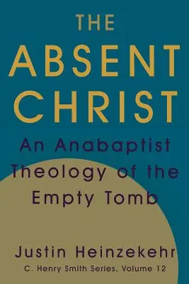 Neprítomný Kristus: Anabaptistická teológia prázdneho hrobu - The Absent Christ: An Anabaptist Theology of the Empty Tomb