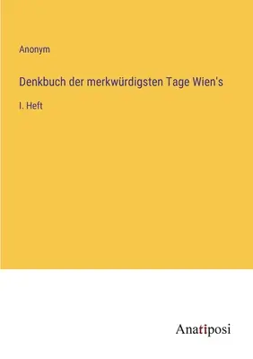 Spomienky na najzvláštnejšie dni vo Viedni: I. zväzok - Denkbuch der merkwrdigsten Tage Wien's: I. Heft