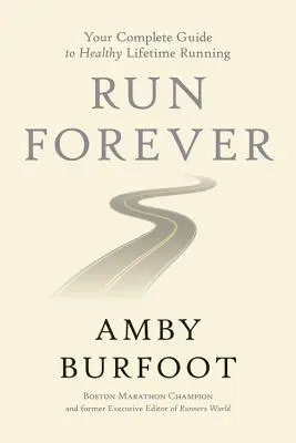 Beh navždy: Váš kompletný sprievodca zdravým behom počas celého života - Run Forever: Your Complete Guide to Healthy Lifetime Running