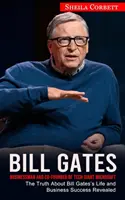 Bill Gates: Podnikateľ a spoluzakladateľ technologického gigantu Microsoft (Pravda o živote a podnikateľskom úspechu Billa Gatesa odhalená) - Bill Gates: Businessman and Co-founder of Tech Giant Microsoft (The Truth About Bill Gates's Life and Business Success Revealed)