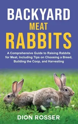 Králiky na mäso na dvore: Králiky na mäso: komplexný sprievodca chovom králikov na mäso vrátane tipov na výber plemena, stavbu chovu a zber - Backyard Meat Rabbits: A Comprehensive Guide to Raising Rabbits for Meat, Including Tips on Choosing a Breed, Building the Coop, and Harvesti