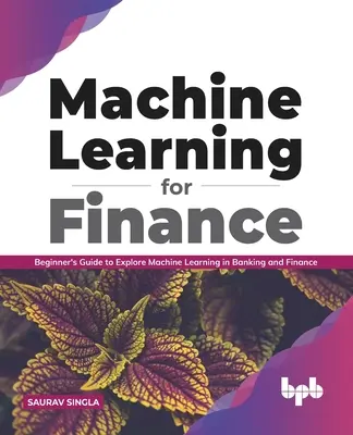 Strojové učenie pre financie: Príručka pre začiatočníkov, ako preskúmať strojové učenie v bankovníctve a financiách - Machine Learning for Finance: Beginner's Guide to Explore Machine Learning in Banking and Finance