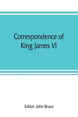Korešpondencia škótskeho kráľa Jakuba VI. so sirom Robertom Cecilom a inými osobami v Anglicku počas vlády kráľovnej Alžbety; s prílohou obsahujúcou - Correspondence of King James VI. of Scotland with Sir Robert Cecil and others in England, during the reign of Queen Elizabeth; with an appendix contai