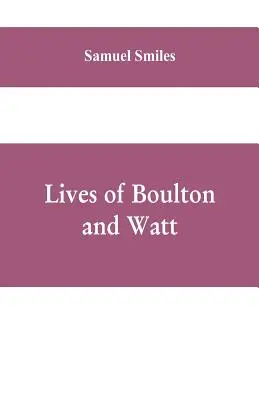 Životy Boultona a Watta: Obsahuje tiež históriu vynálezu a zavedenia parného stroja. - Lives of Boulton and Watt: Principally from the Original Soho Mss., Comprising Also a History of the Invention and Introduction of the Steam-Engi