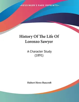 Dejiny života Lorenza Sawyera: A Character Study (1891) - History Of The Life Of Lorenzo Sawyer: A Character Study (1891)