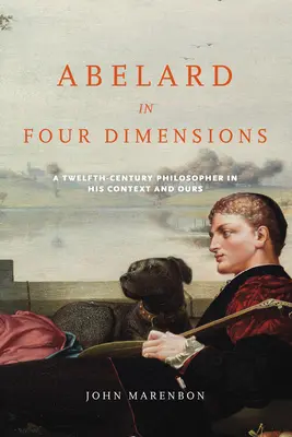Abelard v štyroch dimenziách: Filozof dvanásteho storočia vo svojom a našom kontexte - Abelard in Four Dimensions: A Twelfth-Century Philosopher in His Context and Ours
