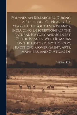Polynézske výskumy počas takmer šesťročného pobytu na južných morských ostrovoch, vrátane opisov prírodnej histórie a krajiny - Polynesian Researches, During a Residence Of Nearly Six Years in the South Sea Islands, Including Descriptions Of the Natural History and Scenery Of t