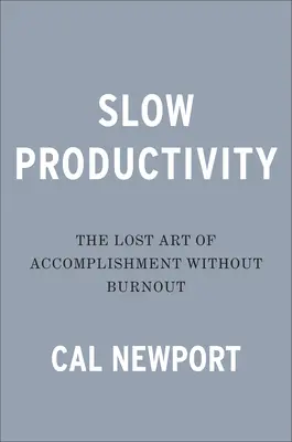 Pomalá produktivita: Stratené umenie dosahovať výsledky bez vyhorenia - Slow Productivity: The Lost Art of Accomplishment Without Burnout