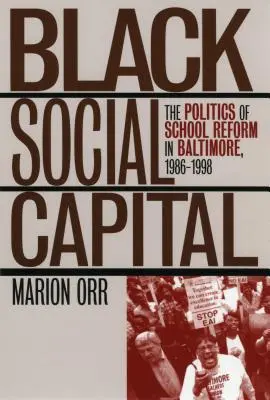 Čierny sociálny kapitál: Politika školskej reformy v Baltimore v rokoch 1986 - 1999 - Black Social Capital: The Politics of School Reform in Baltimore, 1986-1999
