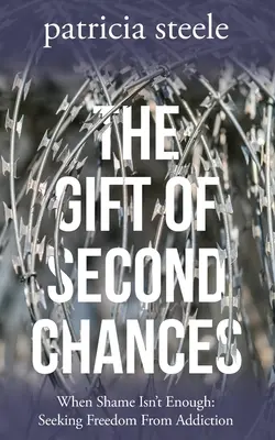 Dar druhej šance: Keď hanba nestačí: Hľadanie slobody od závislosti - The Gift of Second Chances: When Shame Isn't Enough: Seeking Freedom From Addiction
