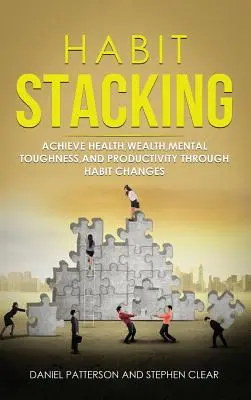 Stupňovanie návykov: Zmeny návykov: Dosiahnite zdravia, bohatstva, duševnej odolnosti a produktivity prostredníctvom zmien návykov - Habit Stacking: Achieve Health, Wealth, Mental Toughness, and Productivity through Habit Changes