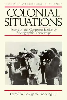 Koloniálne situácie: Eseje o kontextualizácii etnografických poznatkov 7. zväzok - Colonial Situations: Essays on the Contextualization of Ethnographic Knowledge Volume 7