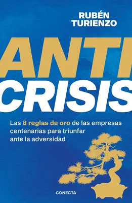 Anticrisis: Anticrisis: Las 8 Reglas de Oro de Las Empresas Centenarias Para Triunfar Ante L a Adversidad / Antikríza. Osem zlatých pravidiel zo storočného biznisu - Anticrisis: Las 8 Reglas de Oro de Las Empresas Centenarias Para Triunfar Ante L a Adversidad / Anticrisis. Eight Golden Rules from Century-Old Busine