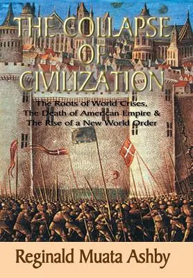 KOLAPS CIVILIZÁCIE, Korene svetových kríz, Smrť amerického impéria a vzostup nového svetového poriadku - THE COLLAPSE OF CIVILIZATION, The Roots of World Crises, The Death of American Empire & The Rise of a New World Order