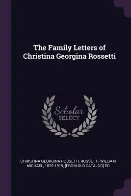 Rodinné listy Christiny Georginy Rossettiovej - The Family Letters of Christina Georgina Rossetti