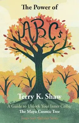 Sila abecedy: Príručka na odomknutie vášho vnútra Ceiba: Mayský kozmický strom - The Power of ABCs: A Guide to Unlock Your Inner Ceiba: The Maya Cosmic Tree