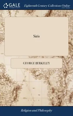 Siris: A Chain of Philosophical Reflexions and Inquiries Concerning the Virtues of tar Water, and Divers Other Subjects ... B