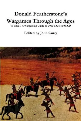 Donald Featherstone: Wargames Through the Ages Volume 1 A Wargaming Guide to 3000 B.C to 1500 A.D. - Donald Featherstone's Wargames Through the Ages Volume 1 A Wargaming Guide to 3000 B.C to 1500 A.D