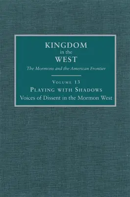 Hra s tieňmi: Hlasy disentu na mormónskom Západe, zväzok 13 - Playing with Shadows: Voices of Dissent in the Mormon West Volume 13