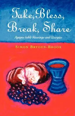 Vezmi, požehnaj, rozdeľ, zdieľaj: Vydajte sa na cestu: Agapes, požehnanie stola a iné liturgie pre malé skupiny - Take, Bless, Break, Share: Agapes, Table Blessings and Other Small Group Liturgies