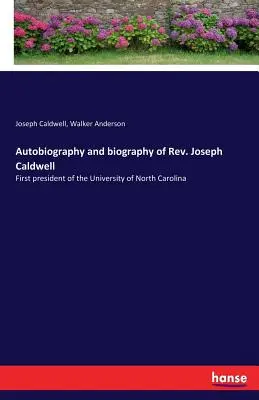 Autobiografia a životopis pátra Josepha Caldwella: Caldwell: prvý prezident Univerzity Severnej Karolíny - Autobiography and biography of Rev. Joseph Caldwell: First president of the University of North Carolina