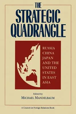 Strategický štvoruholník: Rusko, Čína, Japonsko a Spojené štáty vo východnej Ázii - The Strategic Quadrangle: Russia, China, Japan, and the United States in East Asia