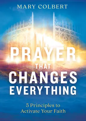 Modlitba, ktorá všetko zmení: 5 princípov na aktivizáciu vašej viery - Prayer That Changes Everything: 5 Principles to Activate Your Faith