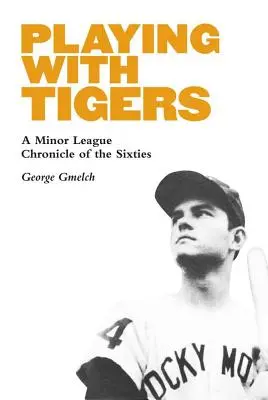 Hra s tigrami: Kronika nižšej ligy šesťdesiatych rokov - Playing with Tigers: A Minor League Chronicle of the Sixties