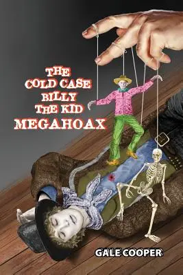 Chladný prípad Billyho Kida Megahoax: The Plot to Steal Billy the Kid's Identity and to Defame Sheriff Pat Garrett as a Murderer - The Cold Case Billy the Kid Megahoax: The Plot to Steal Billy the Kid's Identity and to Defame Sheriff Pat Garrett as a Murderer