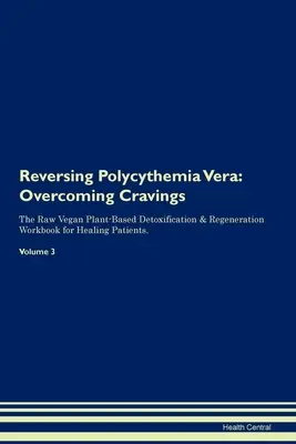 Zvrátenie polycytémie vera: Detoxikácia a regenerácia na rastlinnej báze (Raw Vegan Plant-Based Detoxification & Regeneration Workbook for Healing Patients). Zväzok 3 - Reversing Polycythemia Vera: Overcoming Cravings The Raw Vegan Plant-Based Detoxification & Regeneration Workbook for Healing Patients. Volume 3