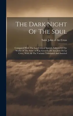 Temná noc duše; v porovnaní s posledným kritickým španielskym vydaním diel svätca (r. p. Gerarda De San Juan De La Cruz), s - The Dark Night Of The Soul; Compared With The Last Critical Spanish Edition Of The Works Of The Saint (of R.p. Gerardo De San Juan De La Cruz), With A
