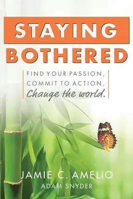 Zostať znepokojený: Nájdite svoju vášeň, odhodlajte sa k činom a zmeňte svet. - Staying Bothered: Find Your Passion, Commit to Action, Change the World.