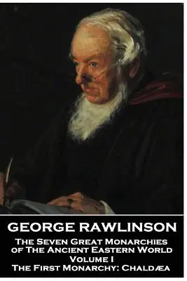George Rawlinson - Sedem veľkých monarchií starovekého východného sveta - I. diel: Prvá monarchia: Chaldejsko - George Rawlinson - The Seven Great Monarchies of The Ancient Eastern World - Volume I: The First Monarchy: Chaldaea