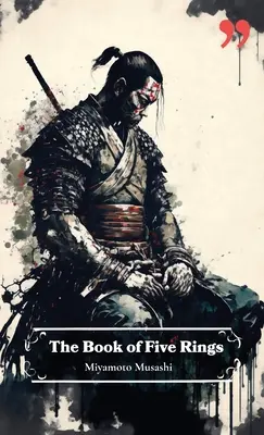 Kniha piatich prsteňov od Mijamota Musašiho: Pohľad a inšpirácia pre bojovníkov, obchodných lídrov a stratégov. - The Book of Five Rings by Miyamoto Musashi: Insight and Inspiration for Warriors, Business Leaders, and Strategists.