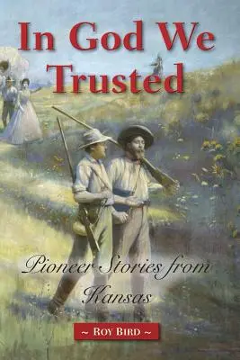 V Boha sme verili: Pionierske príbehy z Kansasu - In God We Trusted: Pioneer Stories from Kansas