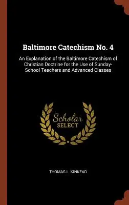 Baltimorský katechizmus č. 4: Vysvetlenie Baltimorského katechizmu kresťanskej náuky pre potreby učiteľov nedeľných škôl a pokročilých - Baltimore Catechism No. 4: An Explanation of the Baltimore Catechism of Christian Doctrine for the Use of Sunday-School Teachers and Advanced Cla