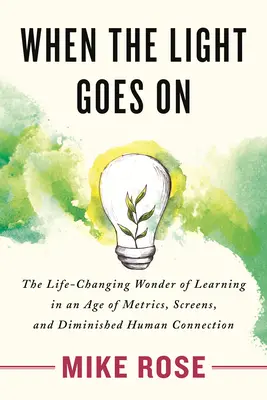 Keď sa rozsvieti svetlo: Svetlo: Zázrak učenia, ktorý mení život, vo veku metrík, obrazoviek a zmenšeného ľudského kontaktu - When the Light Goes on: The Life-Changing Wonder of Learning in an Age of Metrics, Screens, and Diminished Human Connection