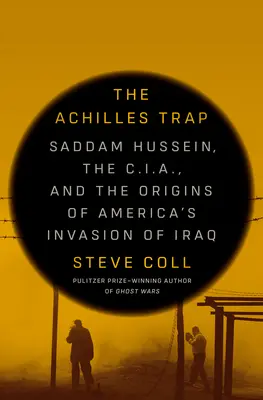 Achillova pasca: Saddám Husajn, CIA a počiatky americkej invázie do Iraku - The Achilles Trap: Saddam Hussein, the C.I.A., and the Origins of America's Invasion of Iraq