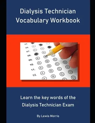 Dialysis Technician Vocabulary Workbook: Naučte sa kľúčové slová skúšky dialyzačného technika - Dialysis Technician Vocabulary Workbook: Learn the key words of the Dialysis Technician Exam