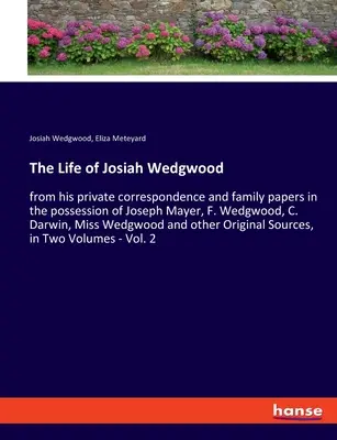 Život Josiaha Wedgwooda: z jeho súkromnej korešpondencie a rodinných dokumentov vo vlastníctve Josepha Mayera, F. Wedgwooda, C. Darwina, slečny Wedgovej - The Life of Josiah Wedgwood: from his private correspondence and family papers in the possession of Joseph Mayer, F. Wedgwood, C. Darwin, Miss Wedg
