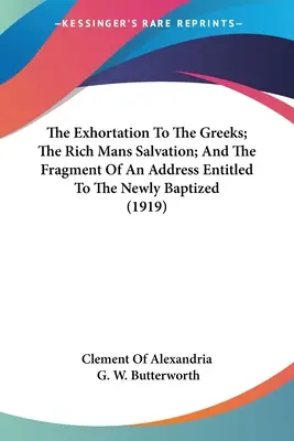 Napomenutie Grékom; Bohatierska spása; A fragment príhovoru s názvom Novopokrsteným (1919) - The Exhortation To The Greeks; The Rich Mans Salvation; And The Fragment Of An Address Entitled To The Newly Baptized (1919)