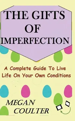 Dary nedokonalosti: Kompletný sprievodca životom podľa vlastných podmienok - The Gifts Of Imperfection: A Complete Guide to Live Life on Your Own Conditions