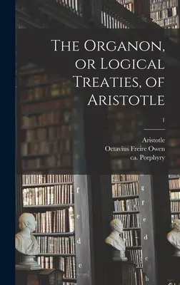 Aristotelov Organon alebo Logické traktáty; 1 - The Organon, or Logical Treaties, of Aristotle; 1