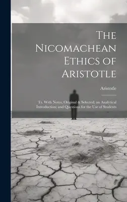 Aristotelova Etika Nikomachova: Tr. S pôvodnými a vybranými poznámkami, analytickým úvodom a otázkami pre študentov - The Nicomachean Ethics of Aristotle: Tr. With Notes, Original & Selected; an Analytical Introduction; and Questions for the Use of Students