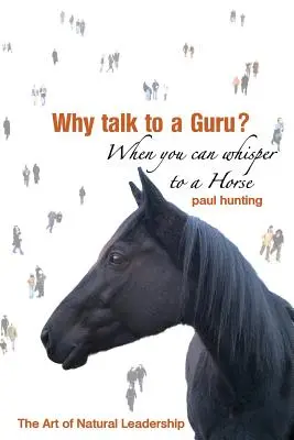 Umenie autentického vedenia. Prečo sa rozprávať s guruom? Keď môžete šepkať koňovi - Art of Authentic Leadership. Why Talk to a Guru? When You Can Whisper to a Horse
