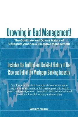 Utopiť sa v zlom manažmente! Zlý manažment v Amerike: Zlý manažment: Zlý manažment v Amerike: Zlý manažment: Zlý manažment v Amerike - Drowning in Bad Management!: The Obstinate and Odious Nature of Corporate America's Executive Management