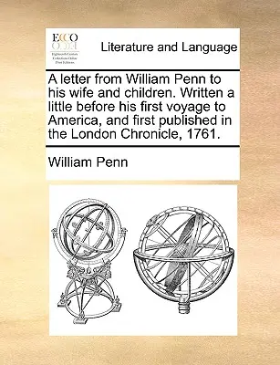 List Williama Penna jeho manželke a deťom. Napísaný krátko pred jeho prvou cestou do Ameriky a prvýkrát uverejnený v londýnskej kronike, - A Letter from William Penn to His Wife and Children. Written a Little Before His First Voyage to America, and First Published in the London Chronicle,